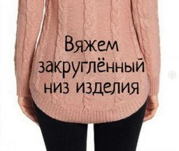 ​Как вязать закругленный низ изделия красиво